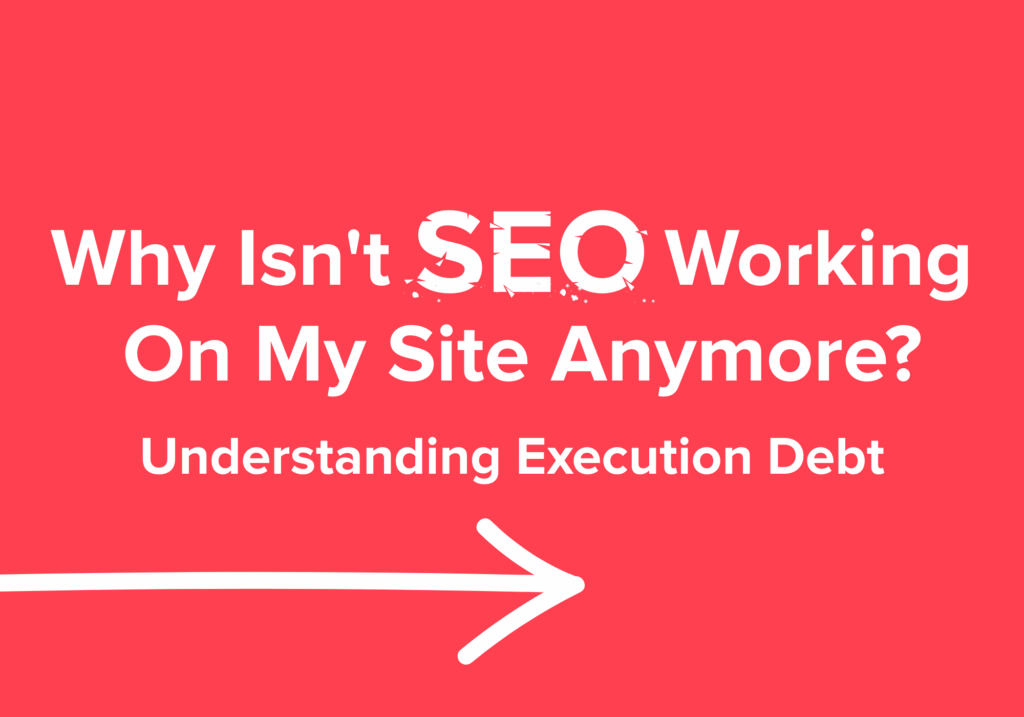Why Isn’t SEO Working On My Site Anymore? Understanding Execution Debt