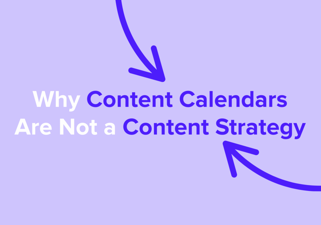 Why Content Calendars Are Not a Content Strategy