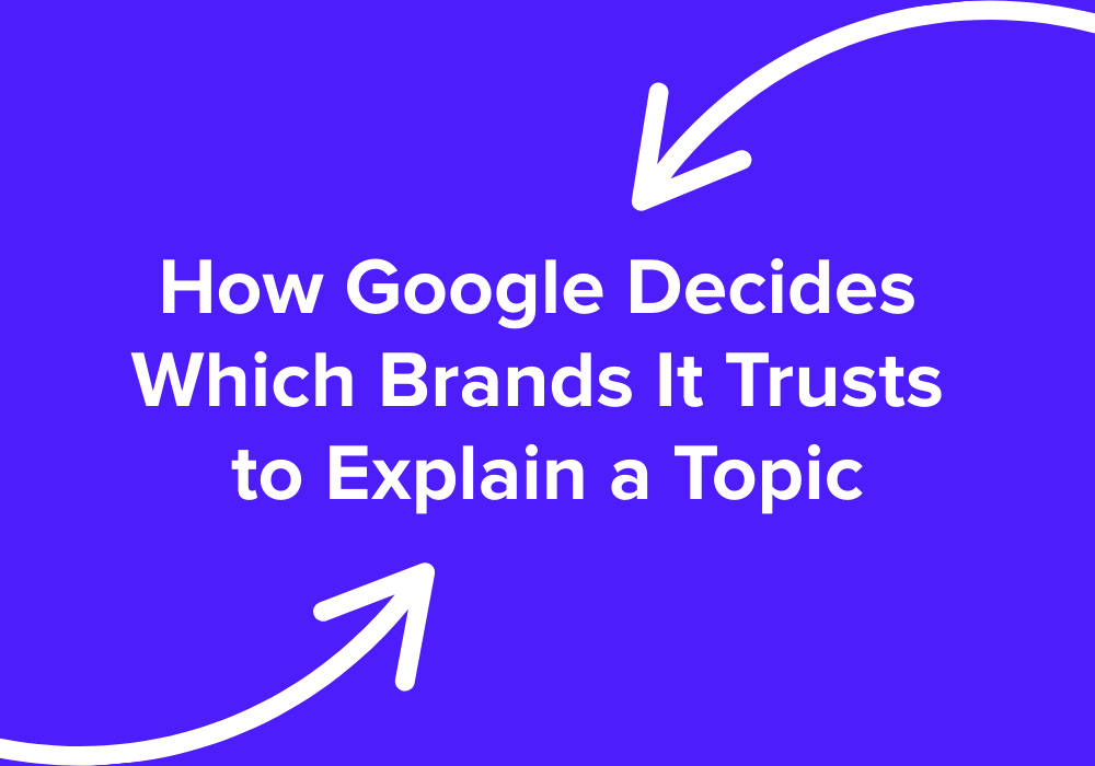 How Google Decides Which Brands It Trusts to Explain a Topic