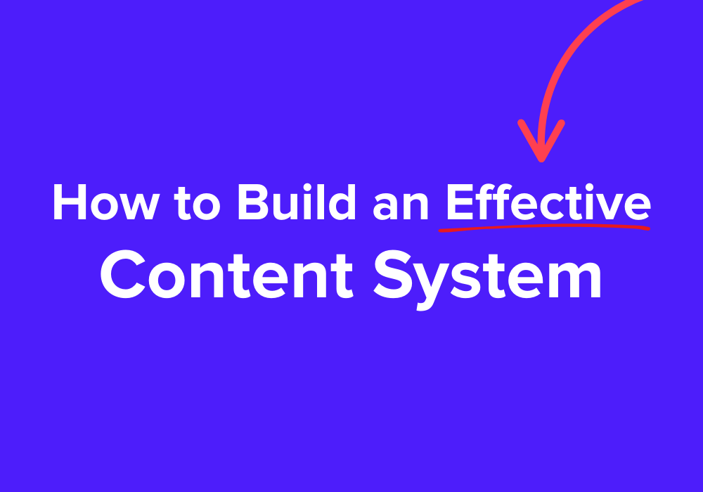 How to Build an Effective Content System